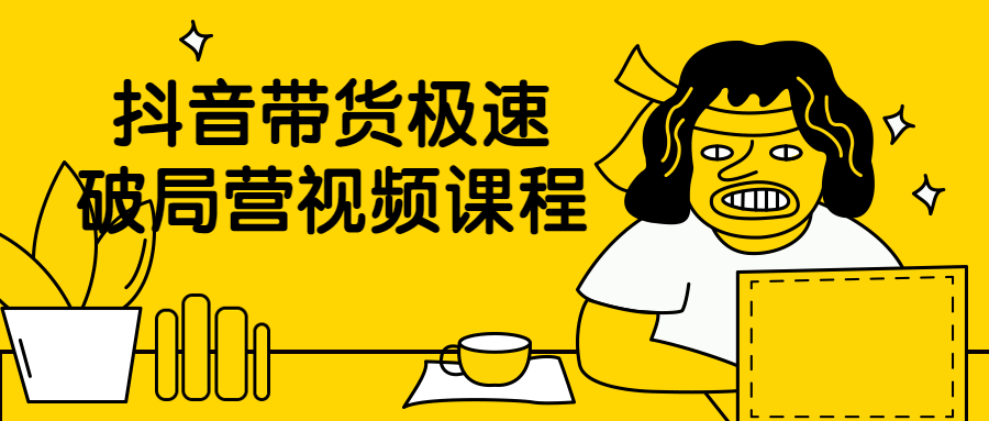 抖音带货极速破局营视频课程_www.jishuyy.com